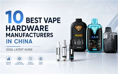 10 nhà sản xuất phần cứng Vape tốt nhất tại Trung Quốc: Hướng dẫn mới nhất năm 2026